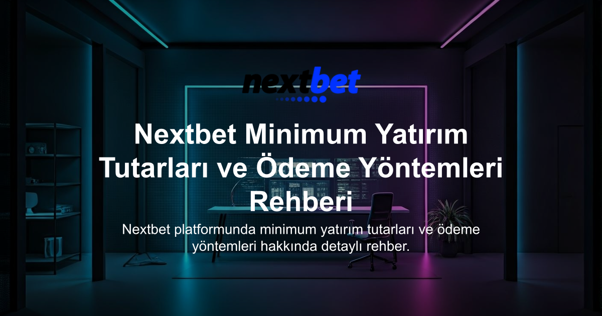 Nextbet Minimum Yatırım Tutarları ve Ödeme Yöntemleri Rehberi