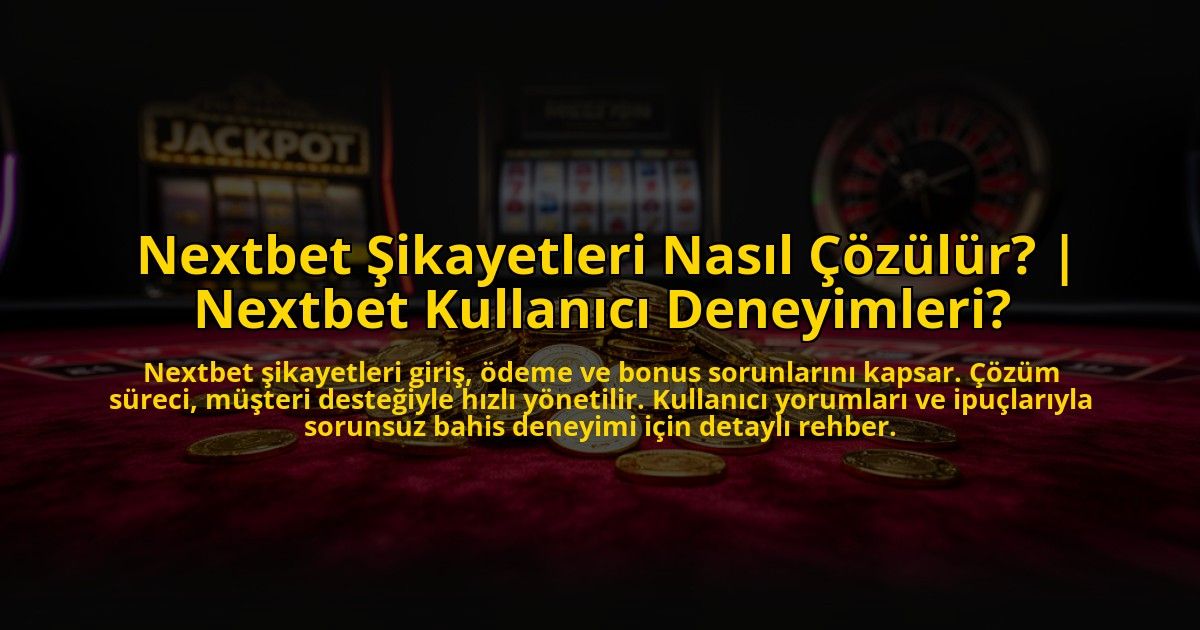 Nextbet-Sikayetleri-Nasil-Cozulur-Nextbet-Kullanici-Deneyimleri-overlay-1773702971.jpg